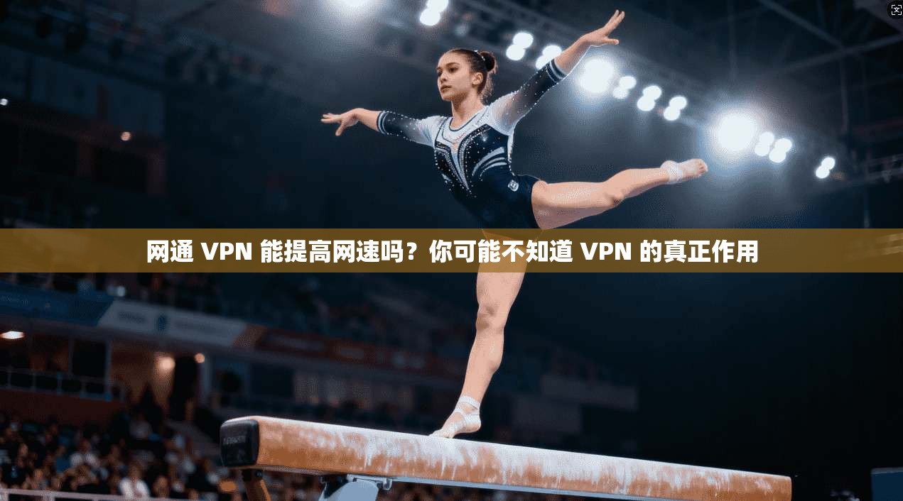 网通 VPN 能提高网速吗？你可能不知道 VPN 的真正作用