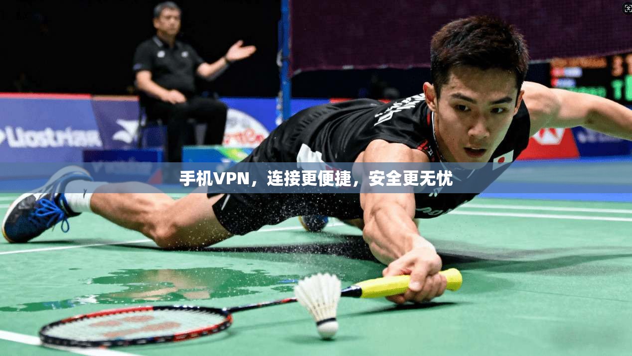 手机VPN，连接更便捷，安全更无忧