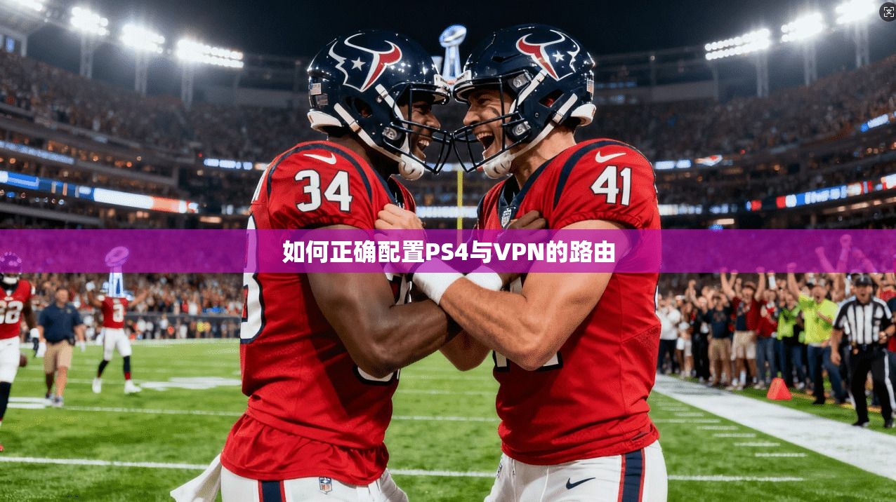 如何正确配置PS4与VPN的路由