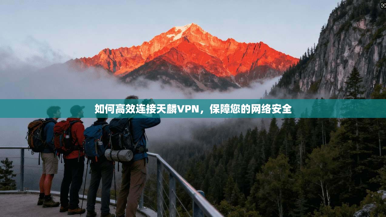 如何高效连接天麟VPN，保障您的网络安全