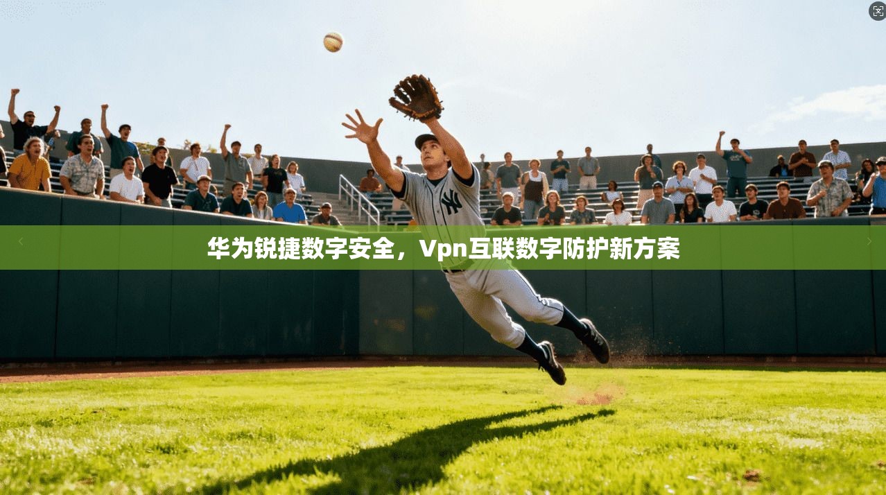 华为锐捷数字安全，Vpn互联数字防护新方案