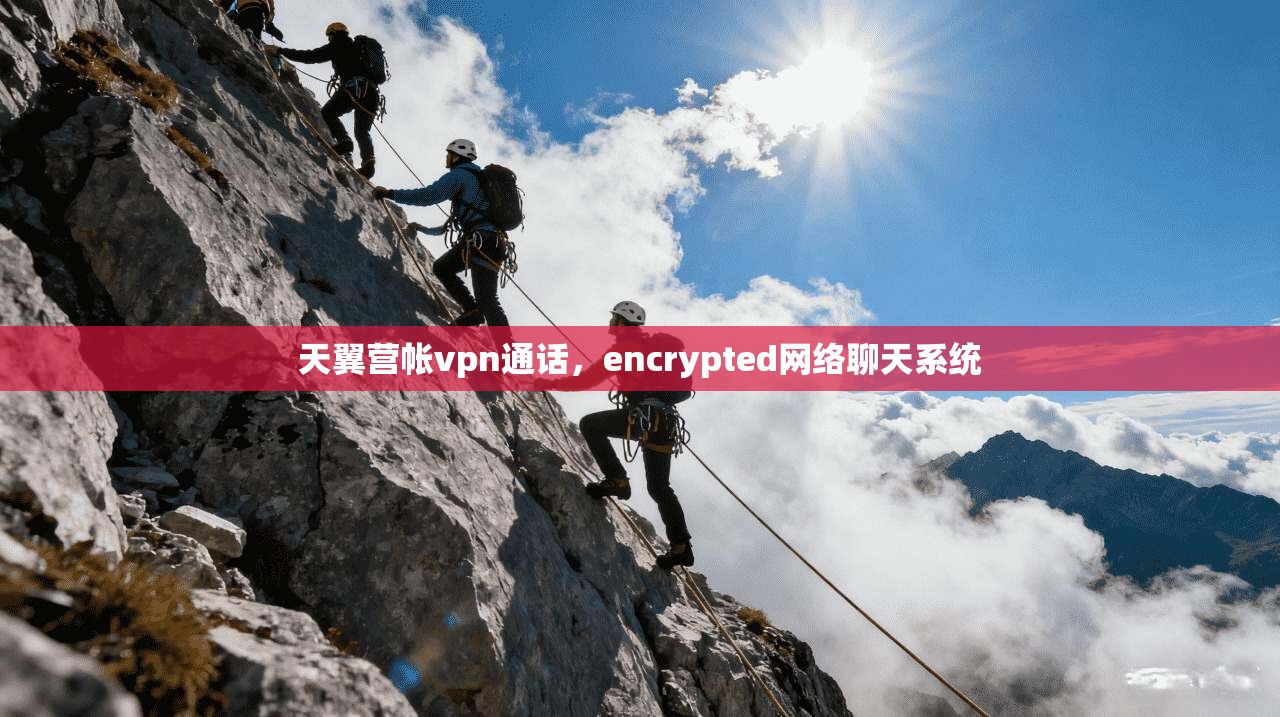 天翼营帐vpn通话，encrypted网络聊天系统