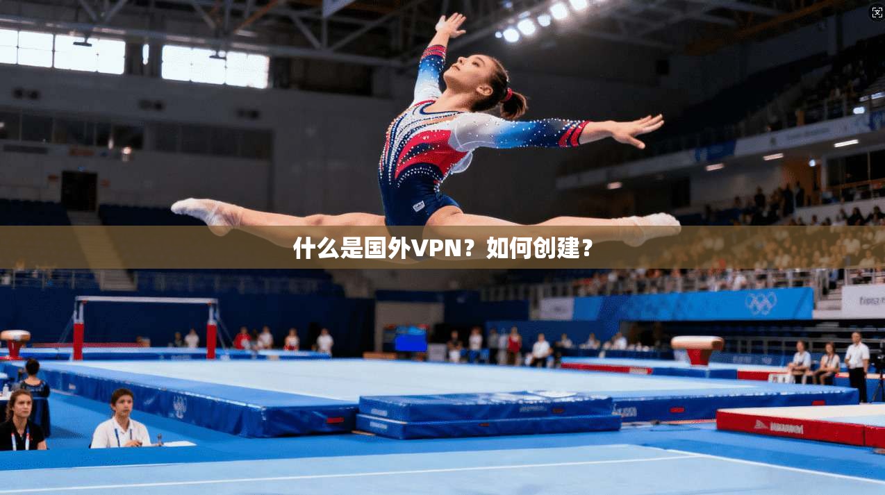 什么是国外VPN？如何创建？