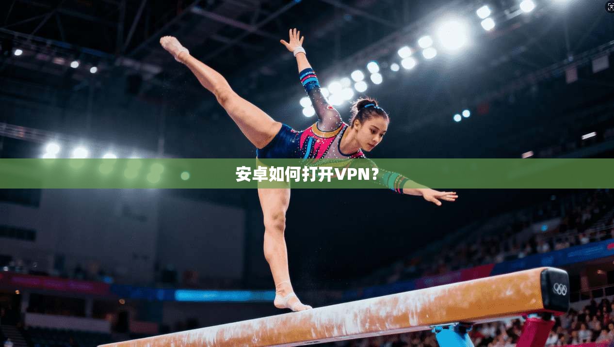安卓如何打开VPN？