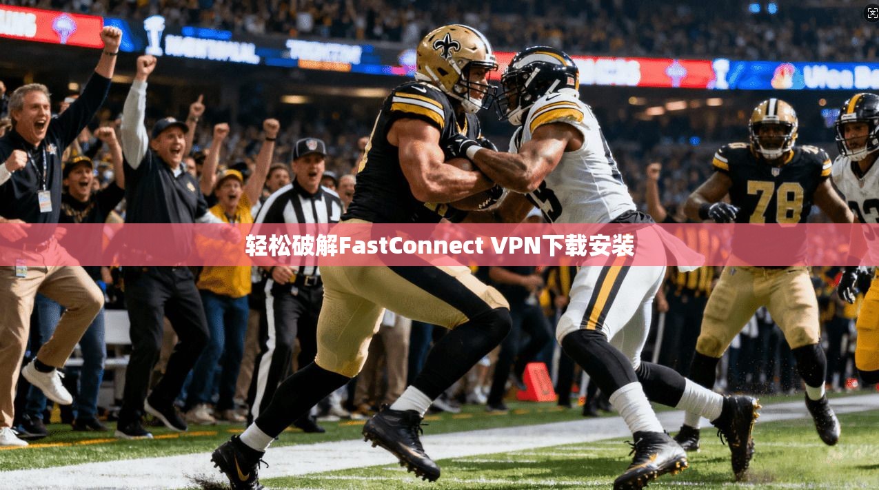 轻松破解FastConnect VPN下载安装