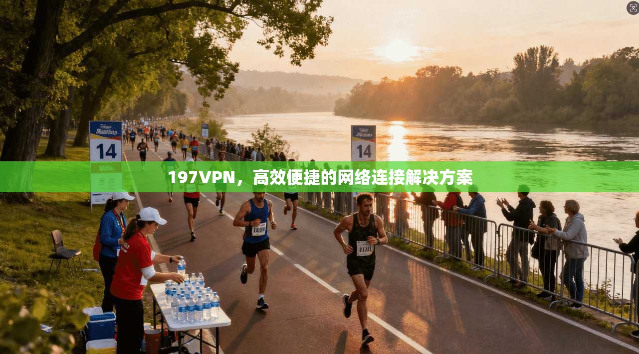 197VPN，高效便捷的网络连接解决方案