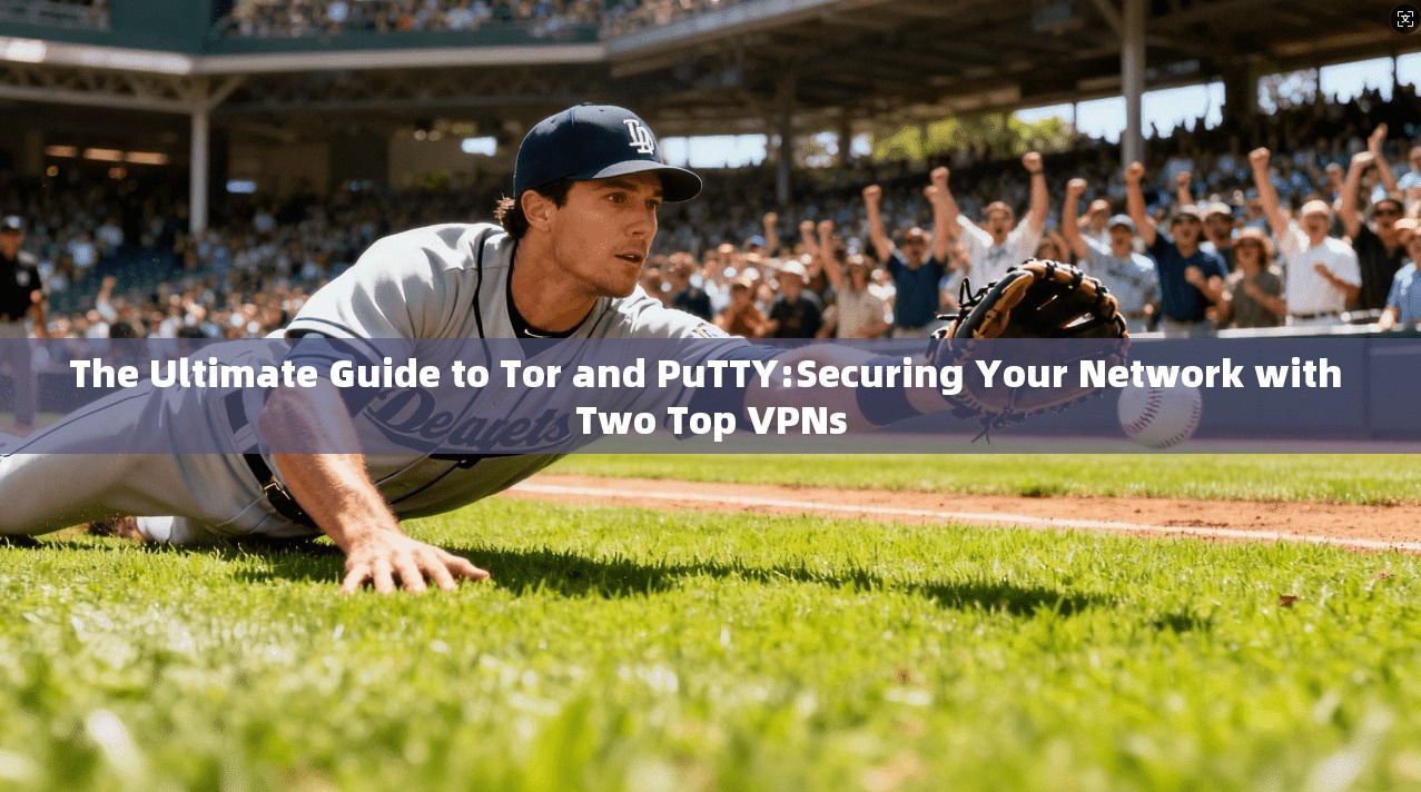 The Ultimate Guide to Tor and PuTTY:Securing Your Network with Two Top VPNs