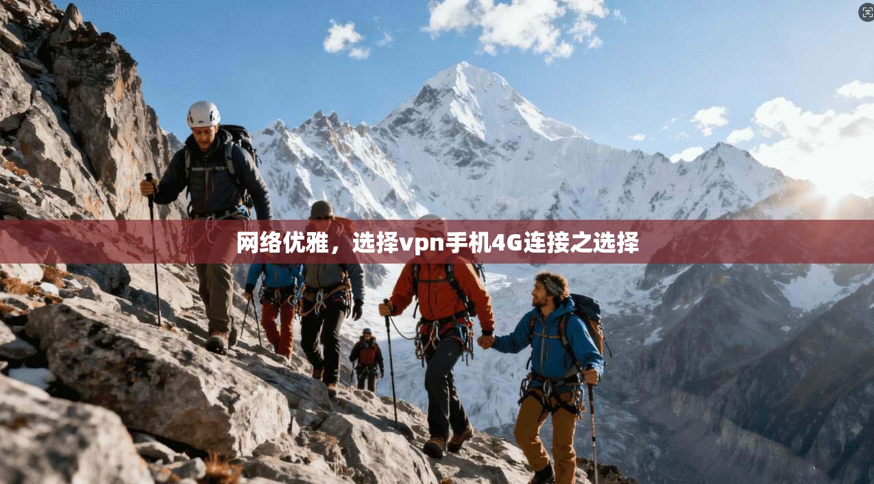 网络优雅，选择vpn手机4G连接之选择