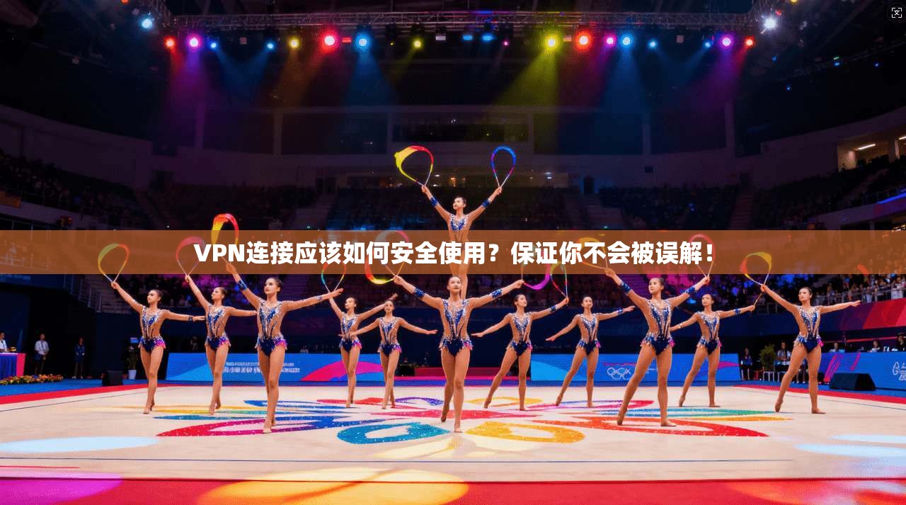 VPN连接应该如何安全使用？保证你不会被误解！
