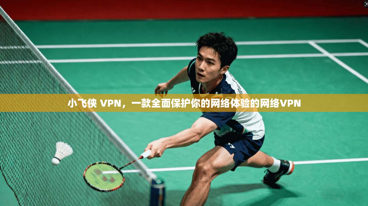 小飞侠 VPN，一款全面保护你的网络体验的网络VPN
