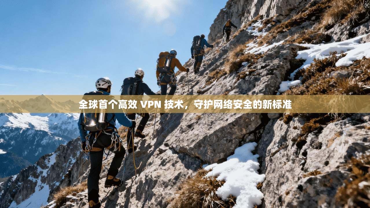 全球首个高效 VPN 技术，守护网络安全的新标准