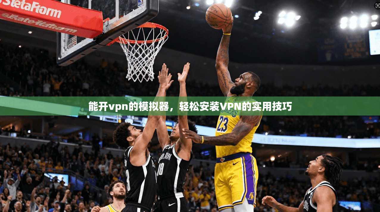 能开vpn的模拟器，轻松安装VPN的实用技巧