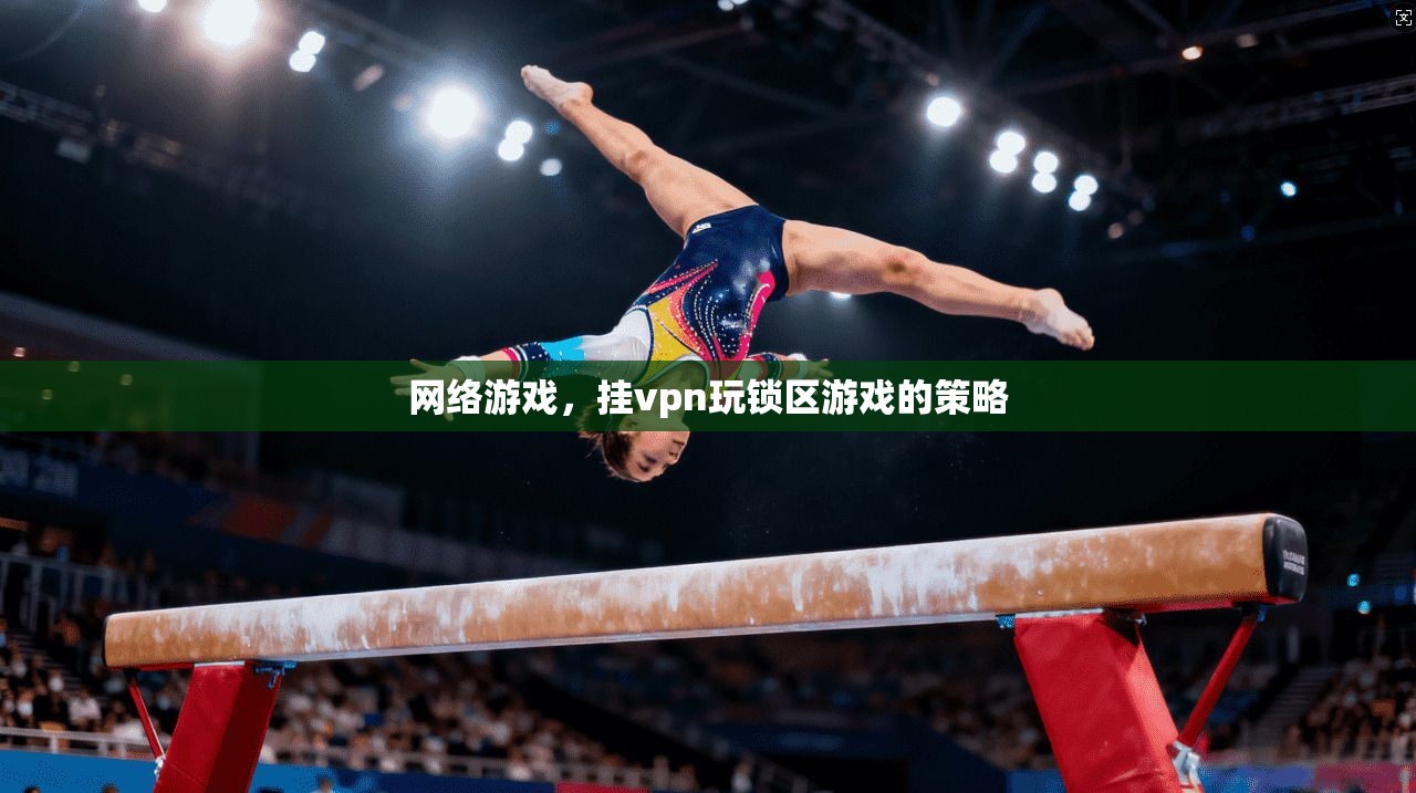 网络游戏，挂vpn玩锁区游戏的策略