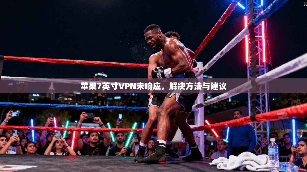 苹果7英寸VPN未响应，解决方法与建议