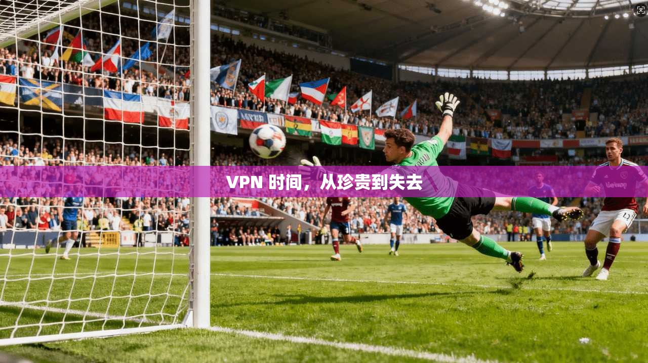 VPN 时间，从珍贵到失去