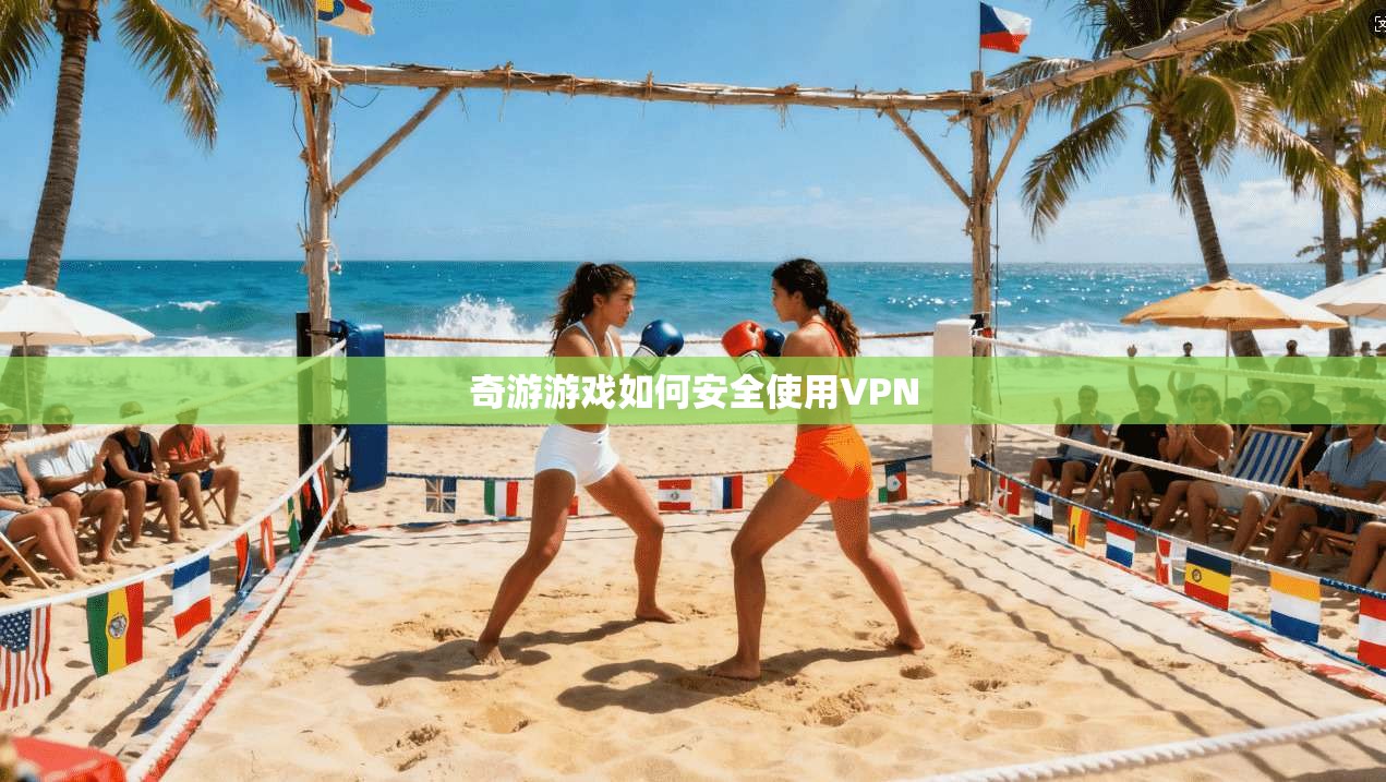 奇游游戏如何安全使用VPN