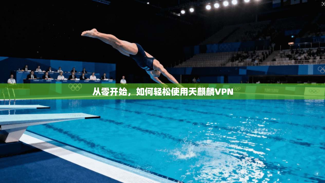 从零开始，如何轻松使用天麒麟VPN