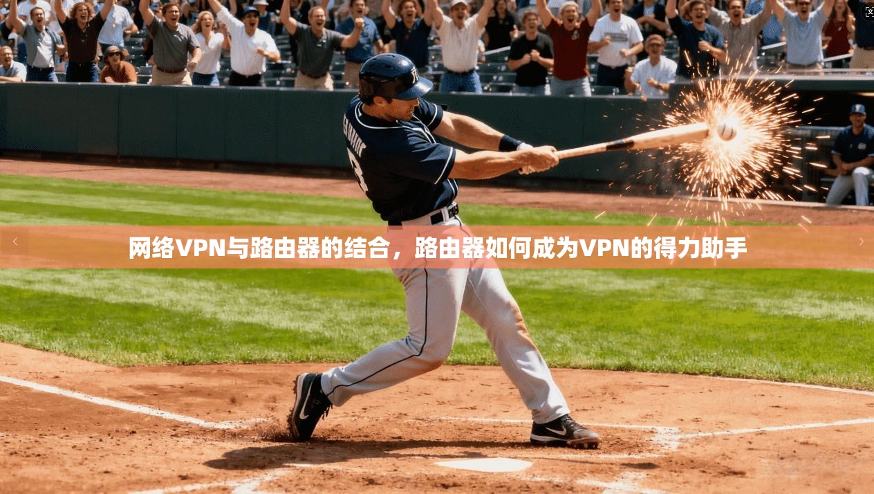 网络VPN与路由器的结合，路由器如何成为VPN的得力助手