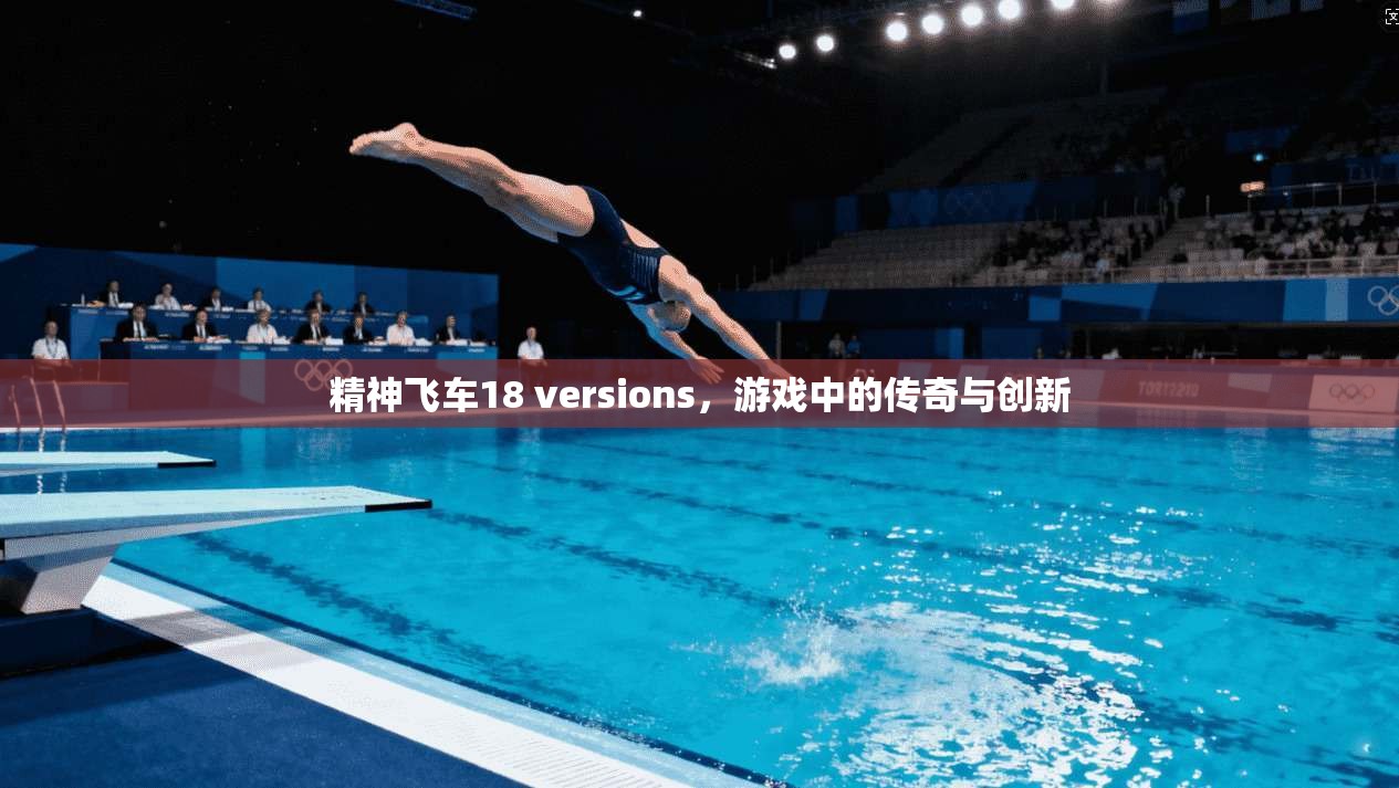 精神飞车18 versions，游戏中的传奇与创新