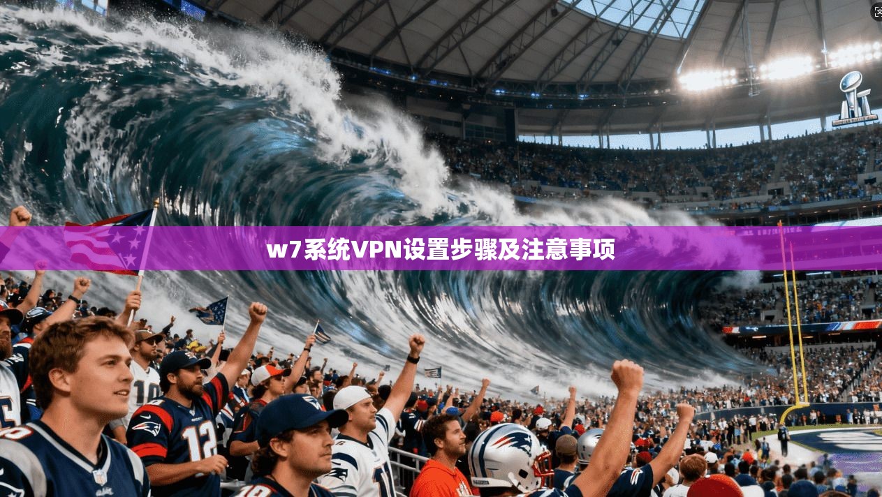 w7系统VPN设置步骤及注意事项