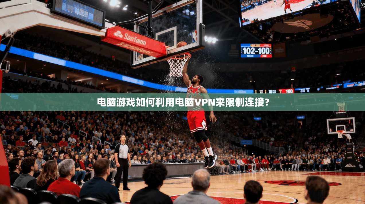 电脑游戏如何利用电脑VPN来限制连接？