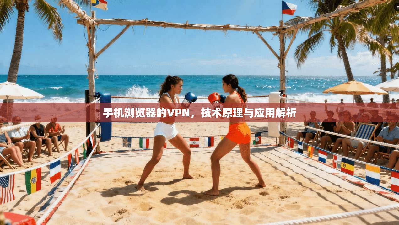 手机浏览器的VPN，技术原理与应用解析