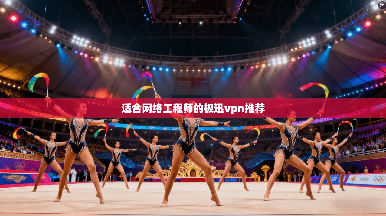 适合网络工程师的极迅vpn推荐