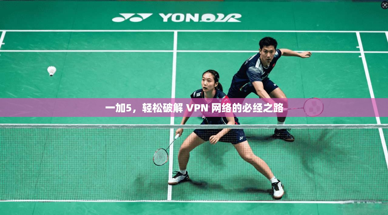 一加5，轻松破解 VPN 网络的必经之路