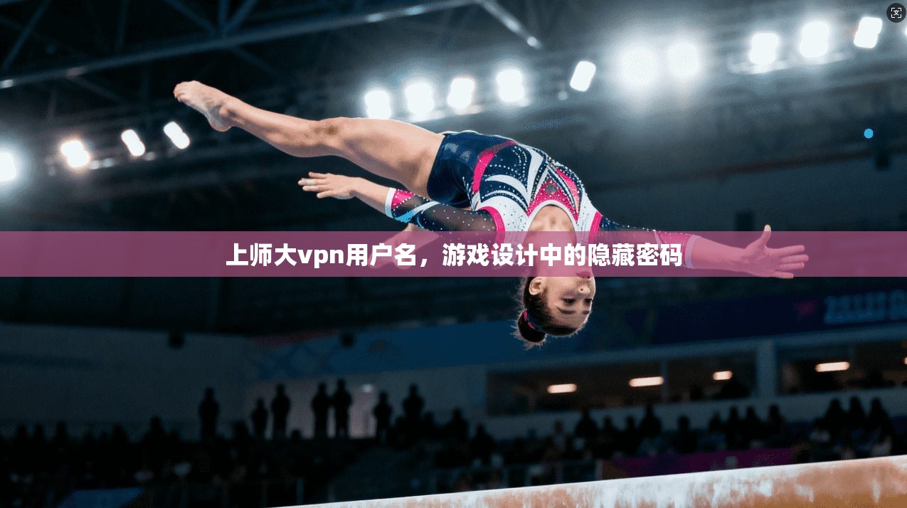 上师大vpn用户名，游戏设计中的隐藏密码