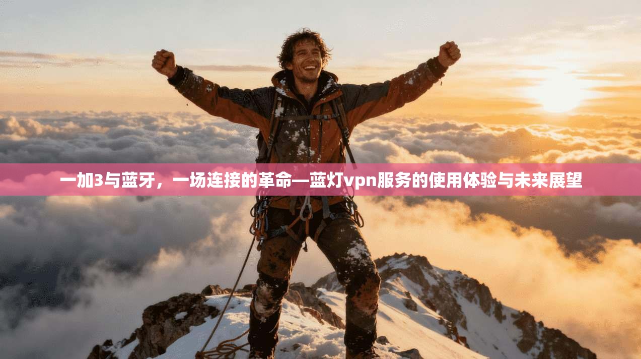 一加3与蓝牙，一场连接的革命—蓝灯vpn服务的使用体验与未来展望