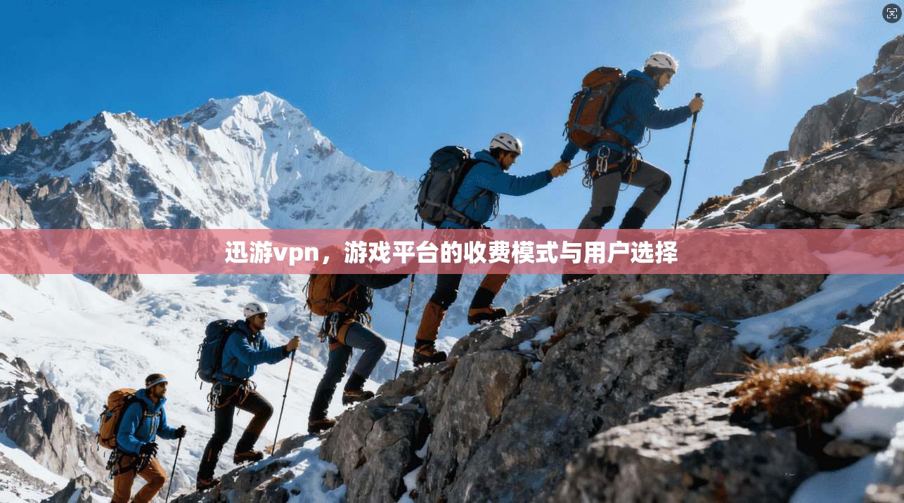 迅游vpn，游戏平台的收费模式与用户选择
