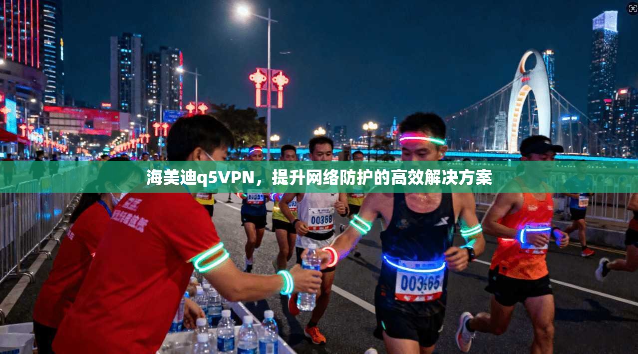 海美迪q5VPN，提升网络防护的高效解决方案