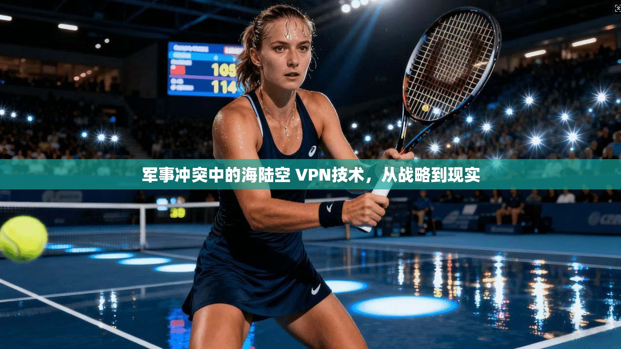 军事冲突中的海陆空 VPN技术，从战略到现实