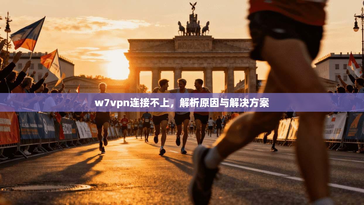 w7vpn连接不上，解析原因与解决方案