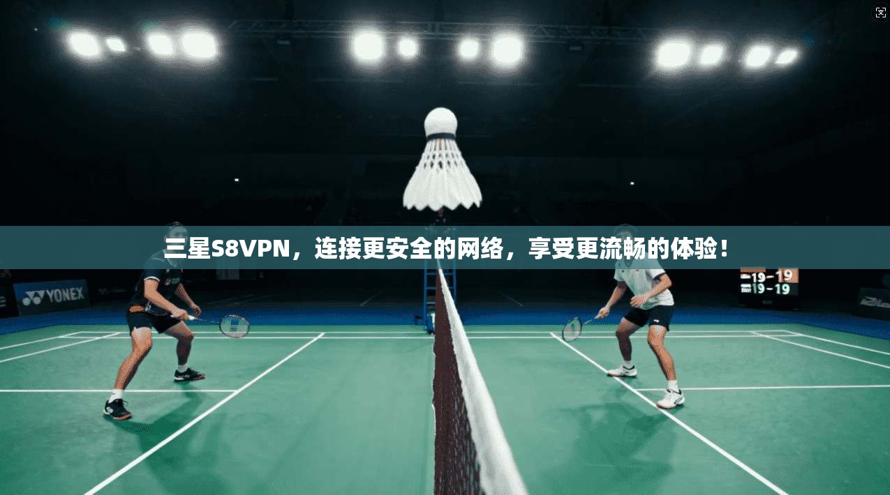 三星S8VPN，连接更安全的网络，享受更流畅的体验！