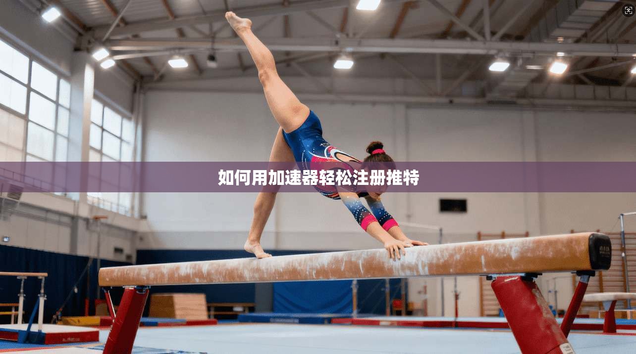 如何用加速器轻松注册推特