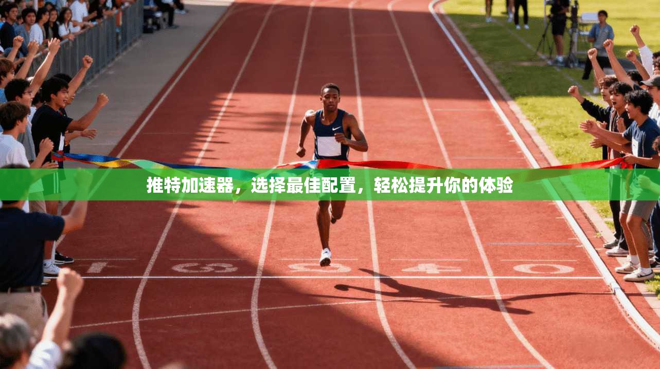 推特加速器，选择最佳配置，轻松提升你的体验  第1张