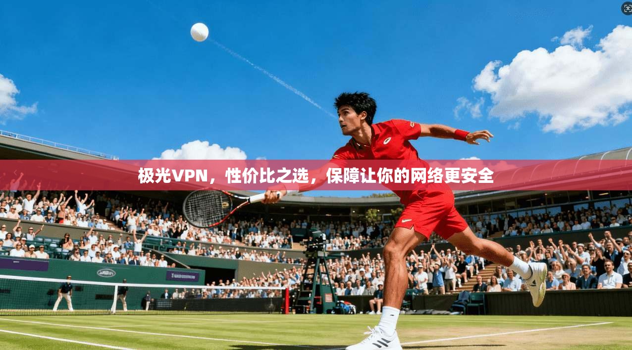 极光VPN，性价比之选，保障让你的网络更安全