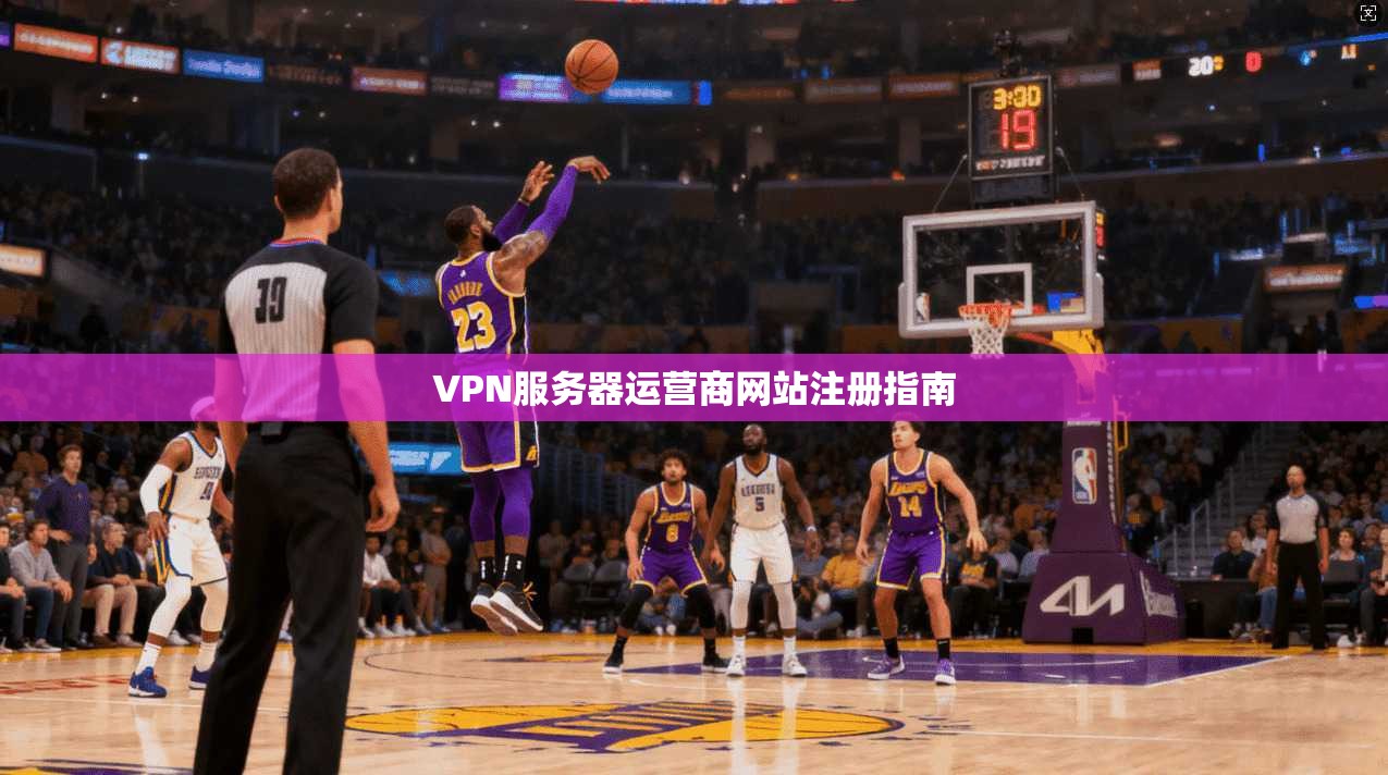 VPN服务器运营商网站注册指南