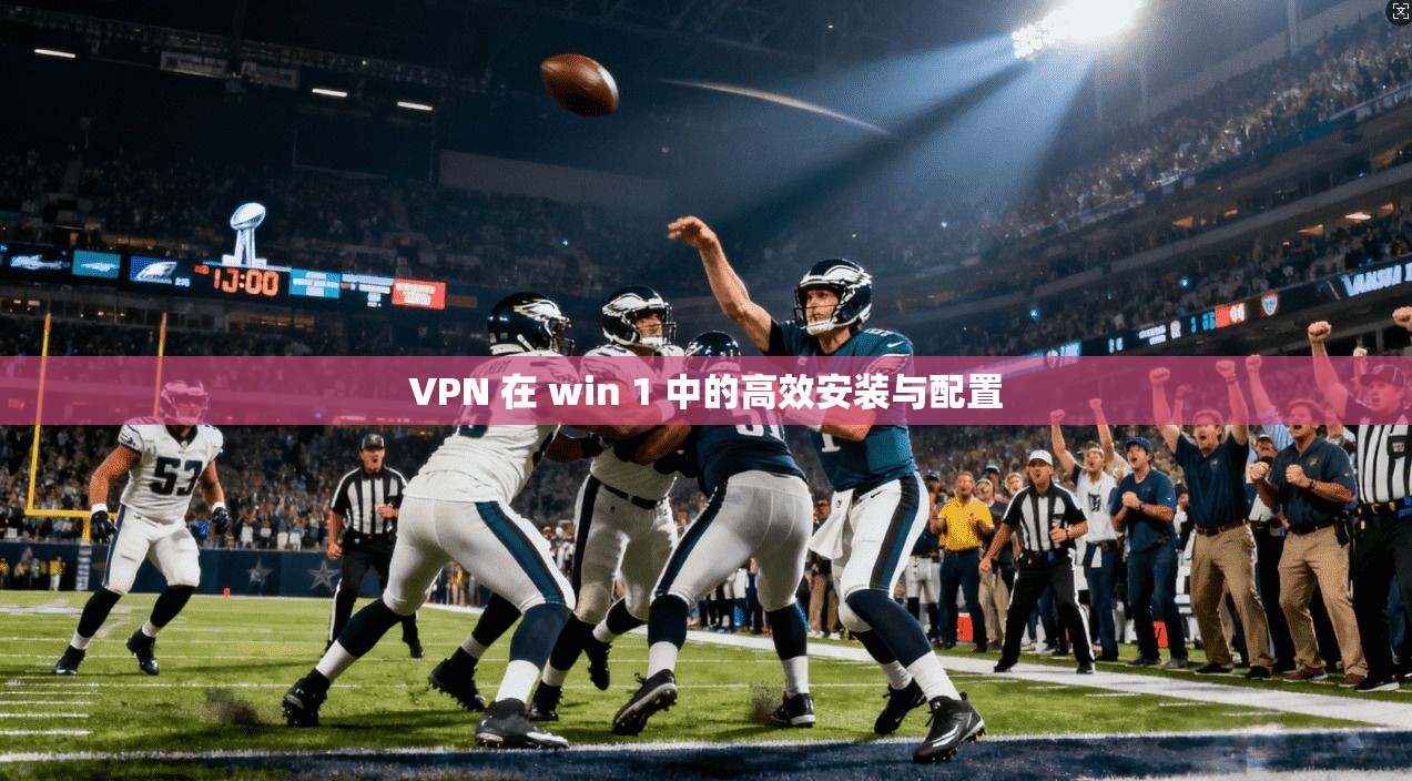 VPN 在 win 1 中的高效安装与配置