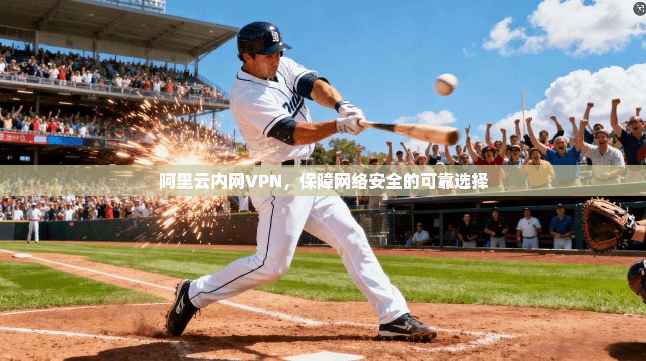 阿里云内网VPN，保障网络安全的可靠选择
