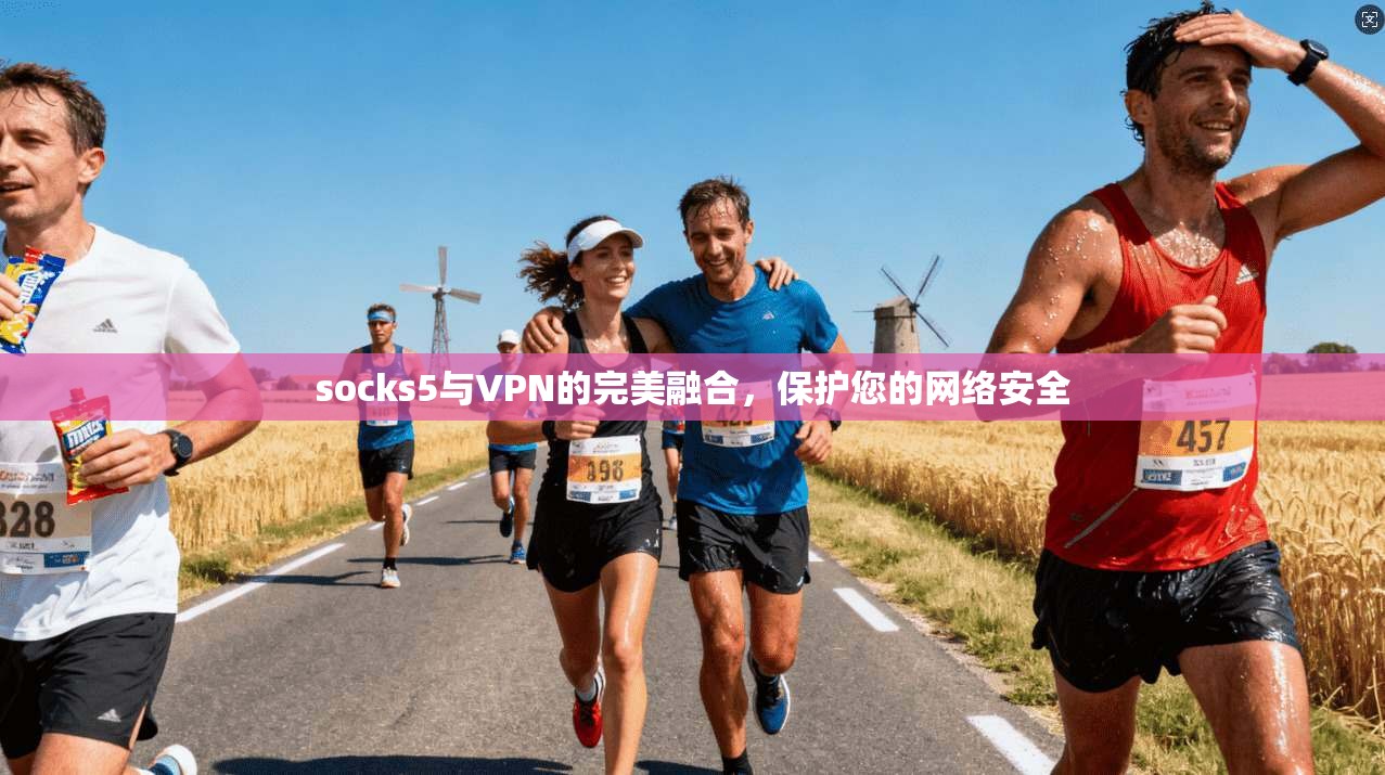 socks5与VPN的完美融合，保护您的网络安全