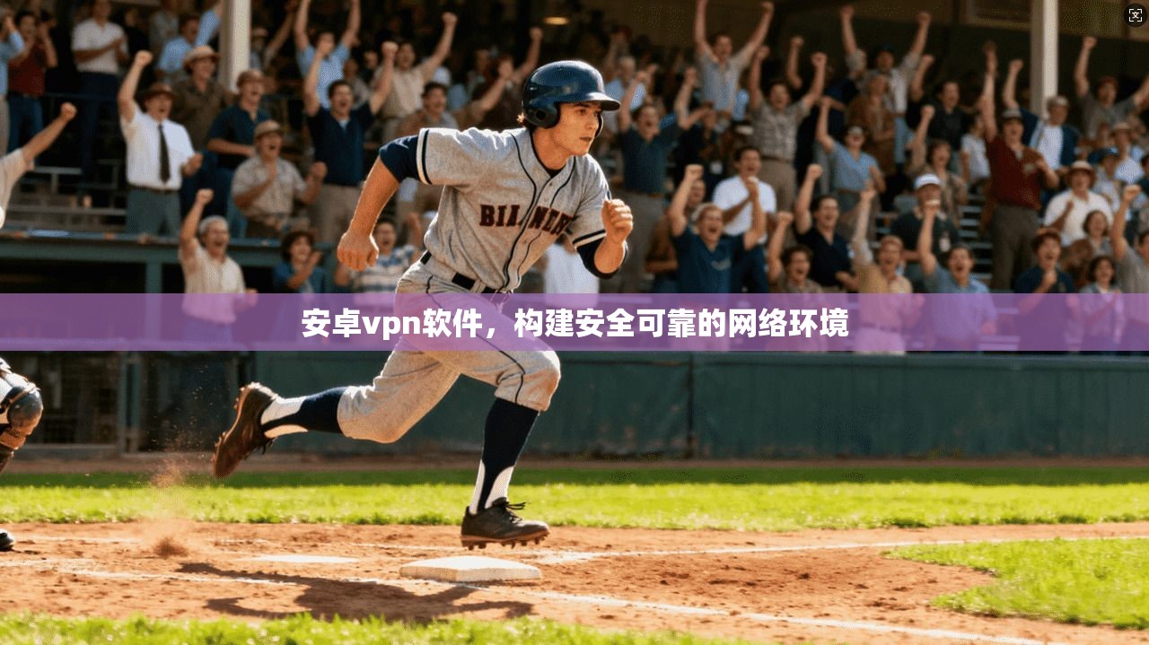 安卓vpn软件，构建安全可靠的网络环境