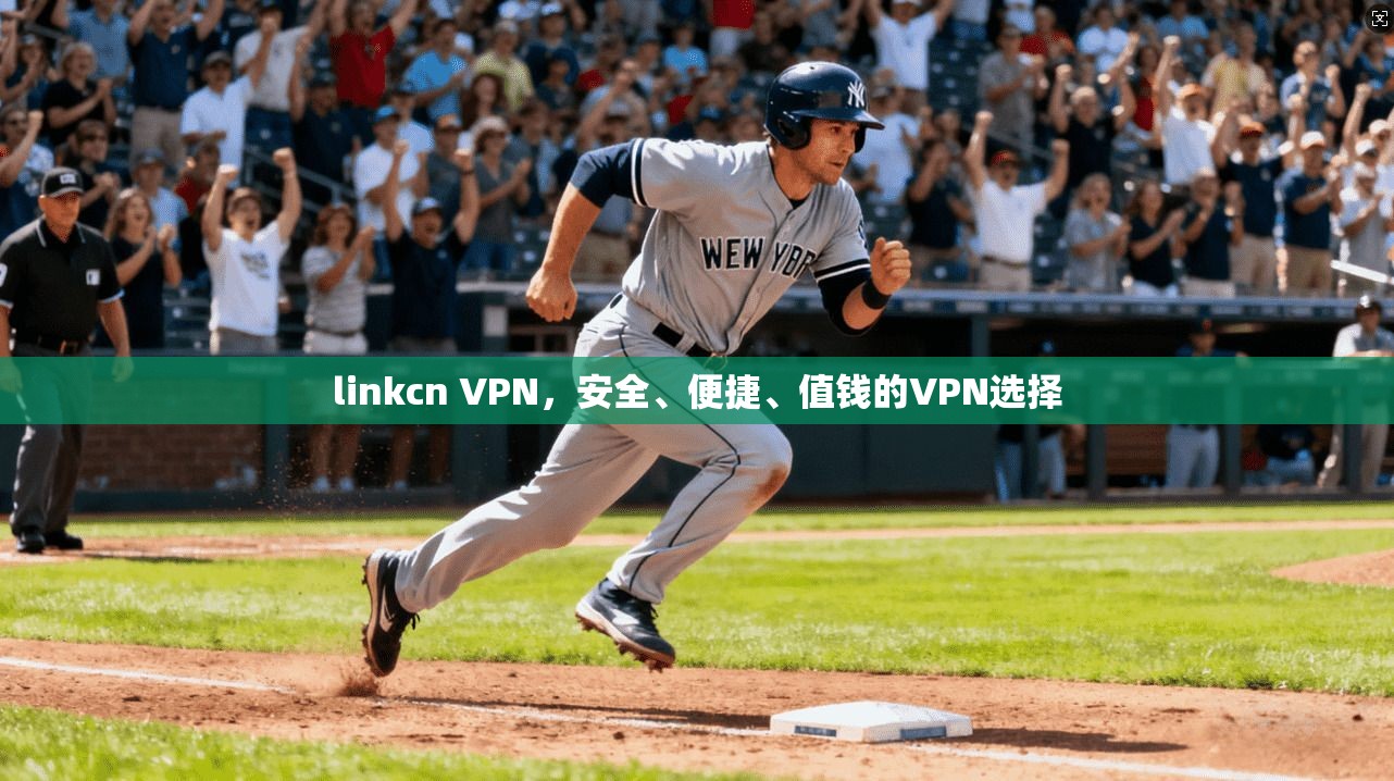 linkcn VPN，安全、便捷、值钱的VPN选择