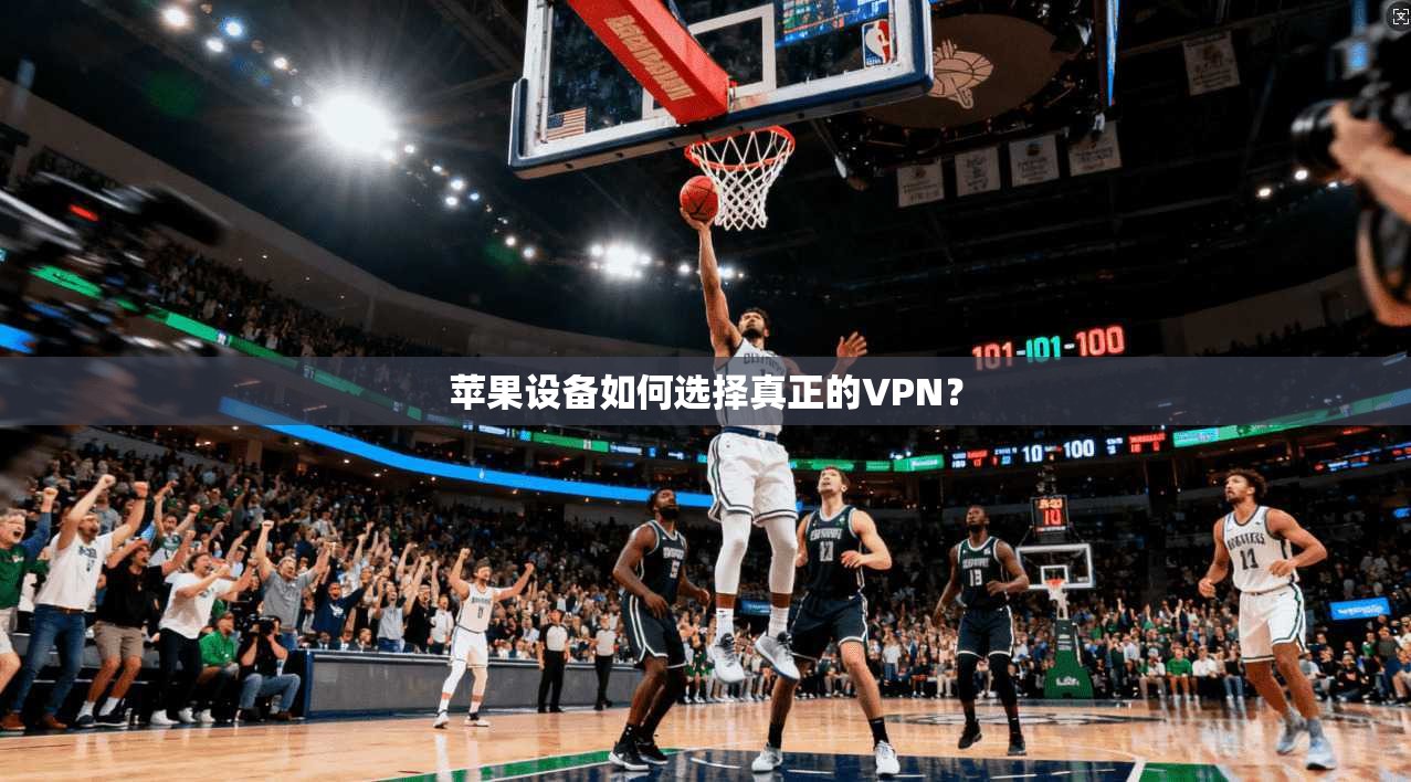 苹果设备如何选择真正的VPN？