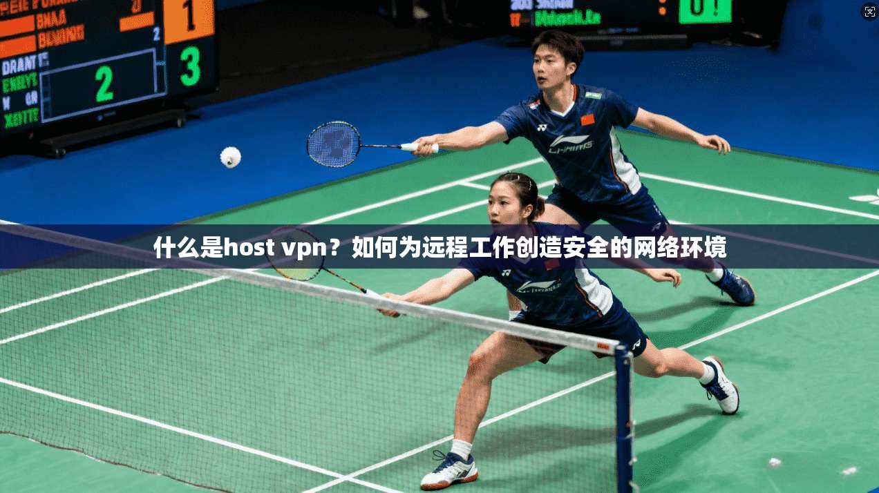 什么是host vpn?如何为远程工作创造安全的网络环境