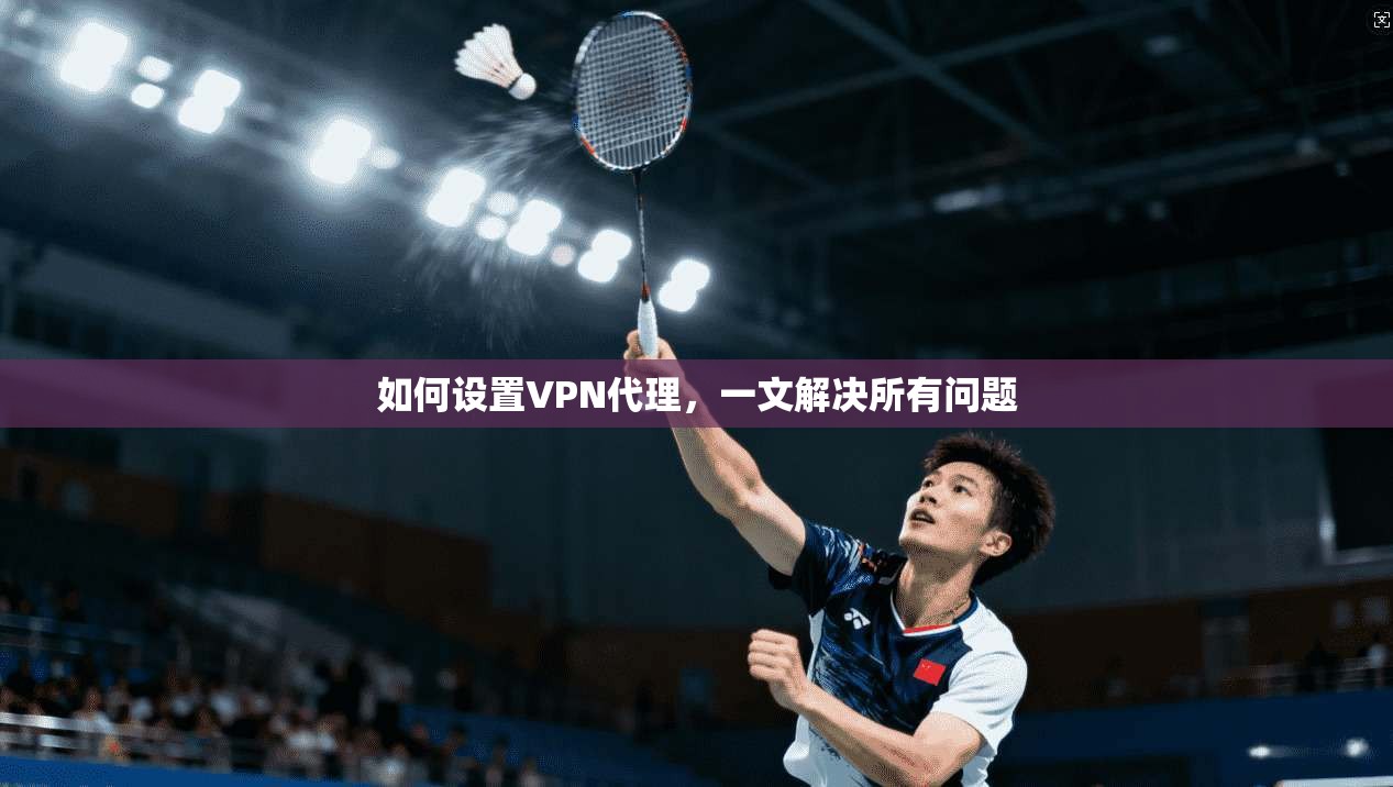 如何设置VPN代理，一文解决所有问题  第1张