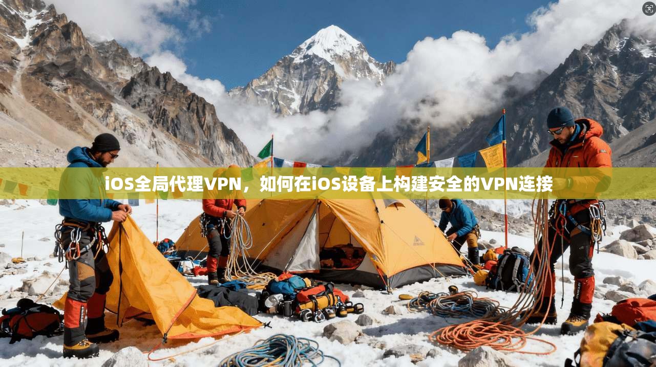 iOS全局代理VPN,如何在iOS设备上构建安全的VPN连接