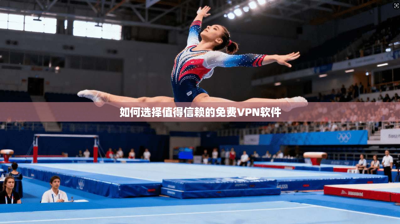 如何选择值得信赖的免费VPN软件