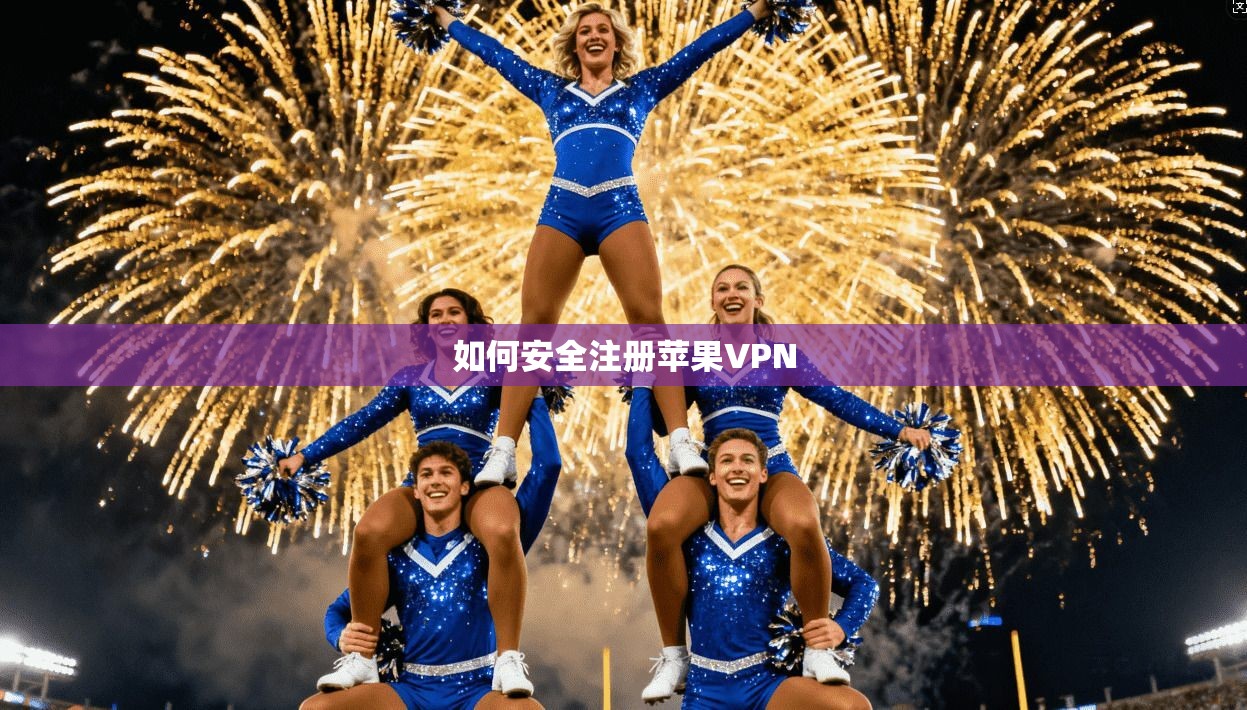 如何安全注册苹果VPN